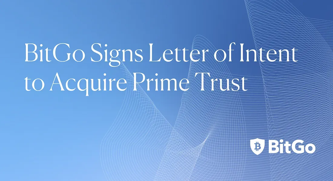 BitGo Signed Letter of Intent to Acquire Prime Trust